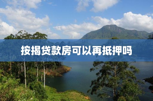 按揭贷款房可以再抵押吗