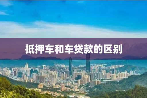 抵押车和车贷款的区别