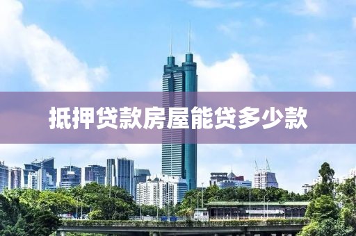 抵押贷款房屋能贷多少款