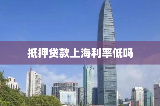 抵押贷款上海利率低吗