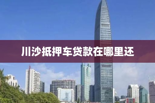 川沙抵押车贷款在哪里还