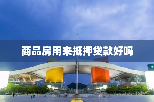 商品房用来抵押贷款好吗