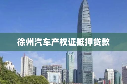 徐州汽车产权证抵押贷款