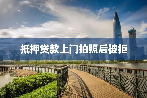 抵押贷款上门拍照后被拒