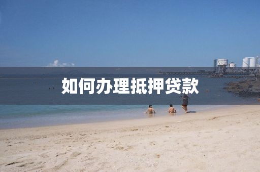 如何办理抵押贷款