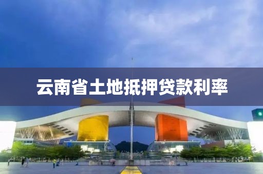 云南省土地抵押贷款利率