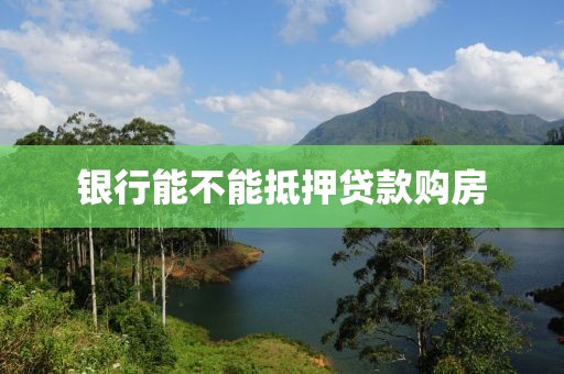 银行能不能抵押贷款购房