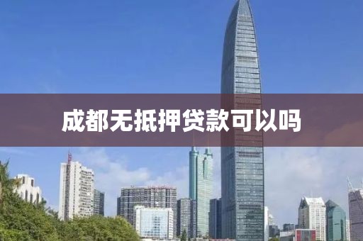 成都无抵押贷款可以吗