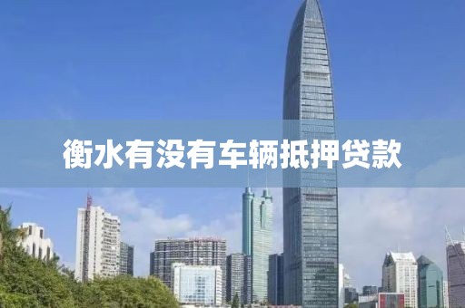 衡水有没有车辆抵押贷款