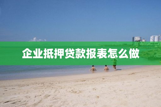 企业抵押贷款报表怎么做
