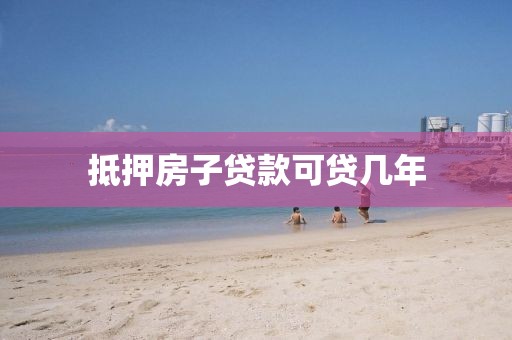 抵押房子贷款可贷几年