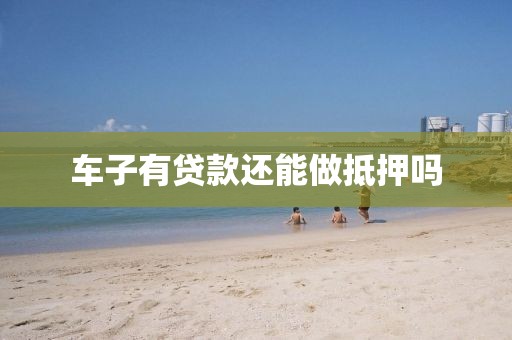 车子有贷款还能做抵押吗
