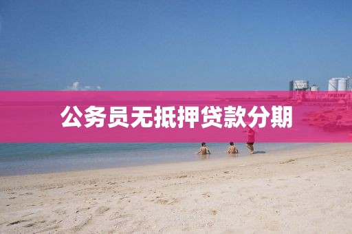 公务员无抵押贷款分期
