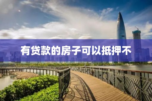 有贷款的房子可以抵押不