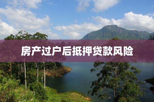 房产过户后抵押贷款风险