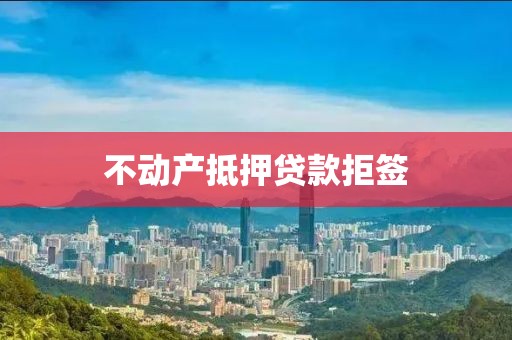 不动产抵押贷款拒签
