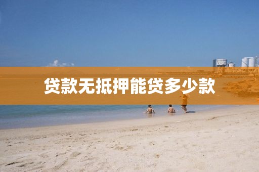 贷款无抵押能贷多少款