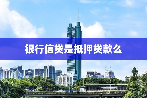 银行信贷是抵押贷款么