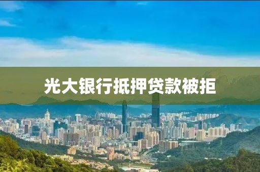 光大银行抵押贷款被拒