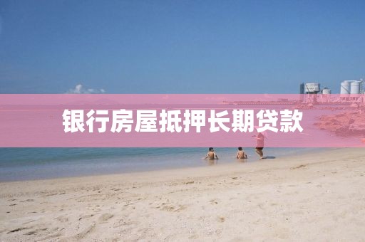 银行房屋抵押长期贷款