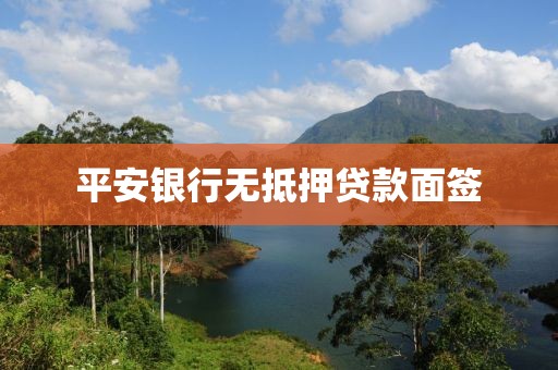 平安银行无抵押贷款面签