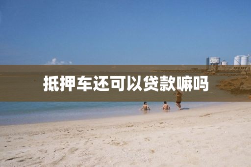 抵押车还可以贷款嘛吗
