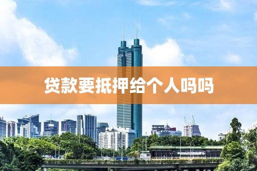 贷款要抵押给个人吗吗