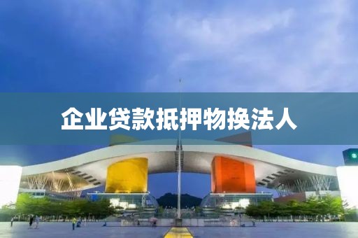 企业贷款抵押物换法人