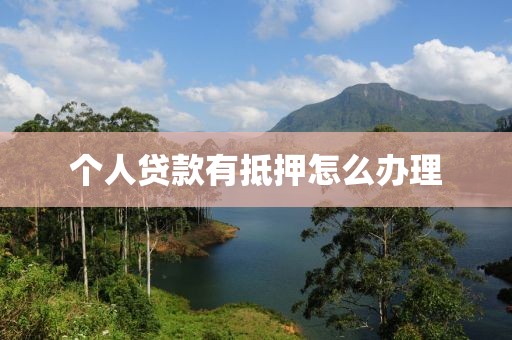 个人贷款有抵押怎么办理