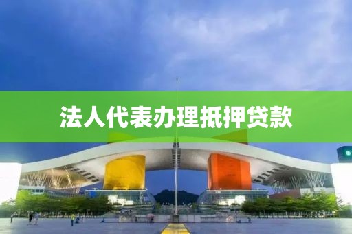 法人代表办理抵押贷款