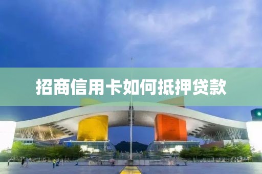招商信用卡如何抵押贷款