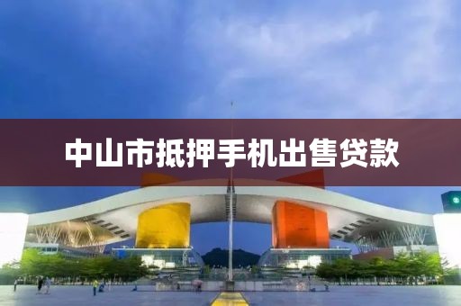 中山市抵押手机出售贷款