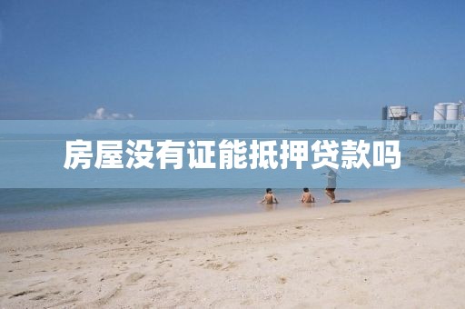 房屋没有证能抵押贷款吗