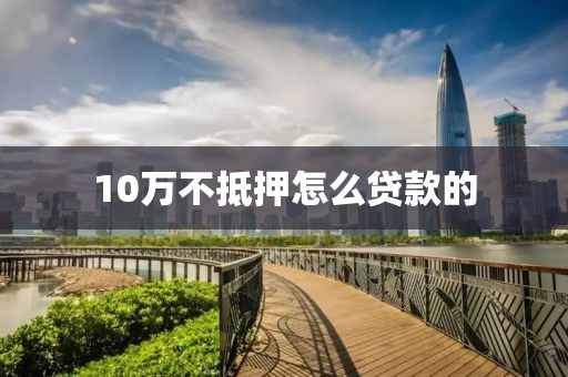 10万不抵押怎么贷款的