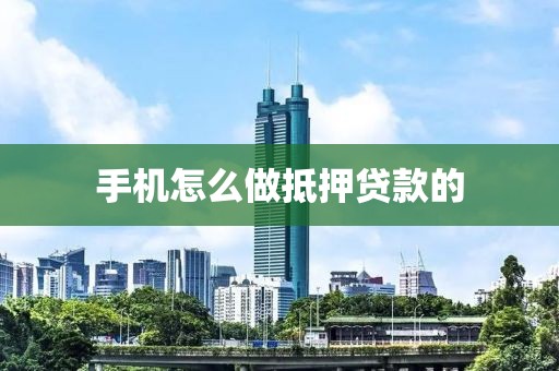手机怎么做抵押贷款的