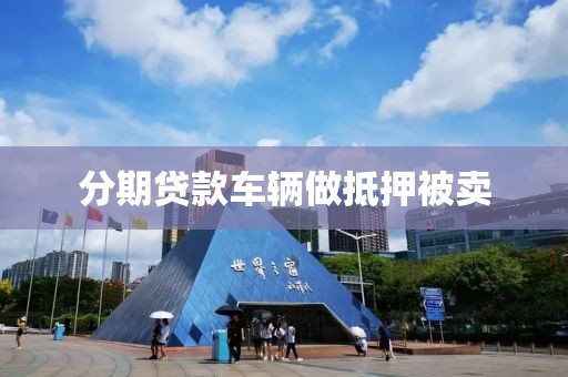 分期贷款车辆做抵押被卖