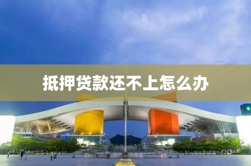 抵押贷款还不上怎么办