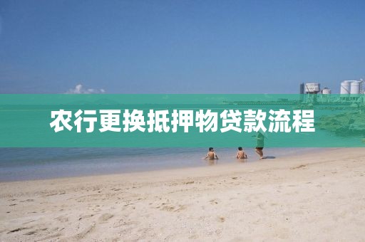 农行更换抵押物贷款流程