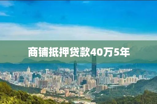 商铺抵押贷款40万5年