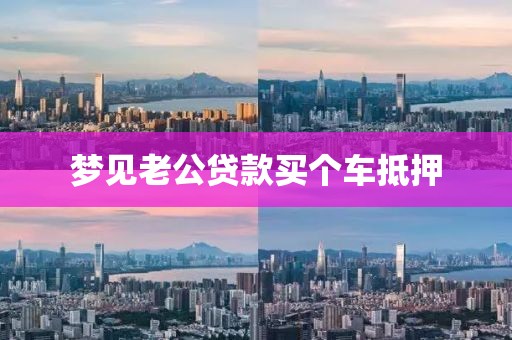 梦见老公贷款买个车抵押