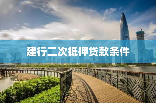 建行二次抵押贷款条件