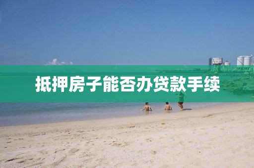 抵押房子能否办贷款手续