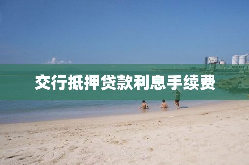 交行抵押贷款利息手续费