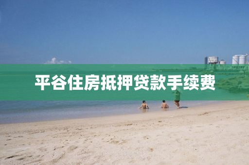 平谷住房抵押贷款手续费