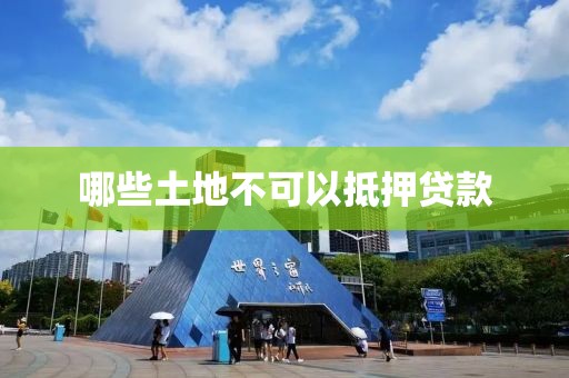 哪些土地不可以抵押贷款