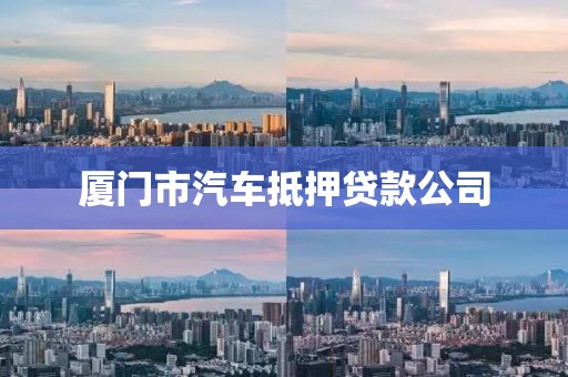 厦门市汽车抵押贷款公司