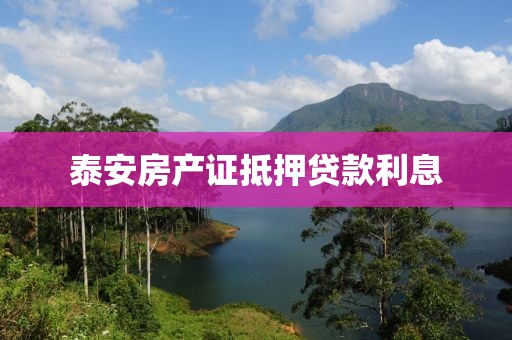 泰安房产证抵押贷款利息