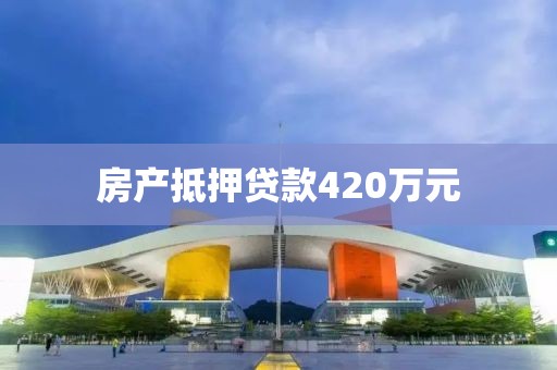 房产抵押贷款420万元