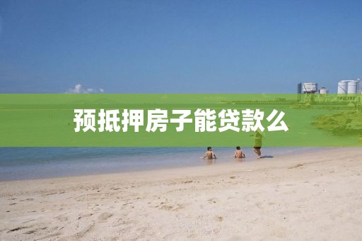 预抵押房子能贷款么