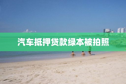 汽车抵押贷款绿本被拍照